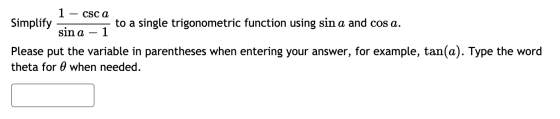 csc a sin a 1 Simplify to a single trigonometric function using sin a and cos a. 1 Please put the variable in parentheses whe