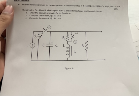 6. Use the following values for the components in the circuit in Fig. 4: R.-300 n, R-200 n, C-50 F, and I-10A (20) The circui