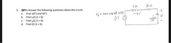 1H 8r - - 3. (30%) Answer the following questions about the circuit. a. Find v(0*) and i(0*). b. Find in(t) (t > 0). c. Find