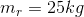 m, = 25kg