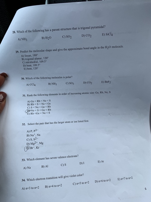 28. Which of the following has a parent structure that is trigonal pyramidal? aron to A) NH3 C) SO2 D) CO2 B) H20 E) SiCl 29.