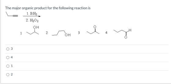 The major organic product for the following reaction is 1. BH 2. H202 OH logo 1 2 3 OH o O + O 1 O 2