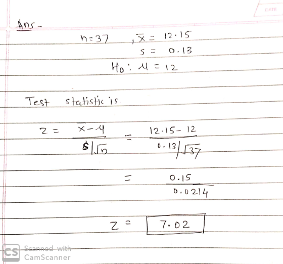 - suf h=37 x = 12.15 s = 0.13 Hoid=12 Test statistic is. 2 - -4 12.15- 0.13 12 137 s 55 0.15 0.0214 z = 7.02 Le scanned-with-