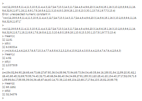 x=디12,19.5,8.5,11.4.11.3,10-5,11.4.43,127,24.7.13.3.14.3.117,24.4,8.4.9.6,23·3,14,56.15.1,16.3,102,8,8,9.6·11.16. 9,6,329,1187.1,18,118,91,7.8,16.5,6.211.3,10.6,5.0,15.9,18.1,10.8,13.3,30.1,13.7,8.1,9.7,7.3,13.4) Error unexpected numeric constant in X=c/12,19.5,85,114,11 3,10.5.11.4,43,127,247,13.3,143,11.7.24.4,8·4,9.6,233,14,5.6.15.1,16.3,102,8,8,9·6,11,16. 9,6,32.9,1187.1 x=디12,19.5,8.5,11.4.11.3,10-5,11.4.43,127,24.7.13.3.14.3.117,24.4,8.4.9.6,23·3,14,56.15.1,16.3,102,8,8,9.6·11.16. 9,6,329,118,7.1,18,11.8,9.1,7.8,16.5,6211.3,10.6,5.0,15.9,18.1,10.8,13.3,30.1 13.7,8.1,9.7,7.3,13.4 > meanix) [1 1281 sdix) [1 6.063314 y c4,64,2,4,6,2,6,3,7,6,5,7,10,3,4,7,74,5,5,6,3,2,3,25,4,10,9,2,8,4,3,5,5,4,425,4,7,4,7,6,4,25,6,3) > meanty) [1 4.82 sdty) [1 2.037305 z=디545294.90.26.68,4473,662767 80.36.04.55.967094,6873,54,04,48.05,64-16,153.51,84.12.59.20·91.62,1 26.40,68.45,3269,78.58,74.43 3273,48.66,54.66,40.54,34.69,27.91,155.30,120.25,41 20,134.40,37.17,5209,718 1,59.99,84.17,55.58,39.06,36.48,67.44,60.14,70 38,110.65,104 23,68.17,17.84,103 15,5215,98.75) > mean z) [1l 68.1282 sdiz) [1l 32.34376
