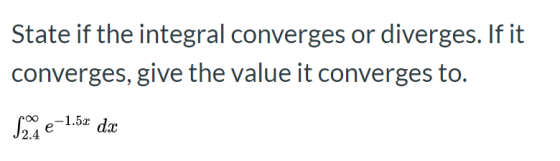State if the integral converges or diverges. If it converges, give the value it converges to. Somme-1.5x dx