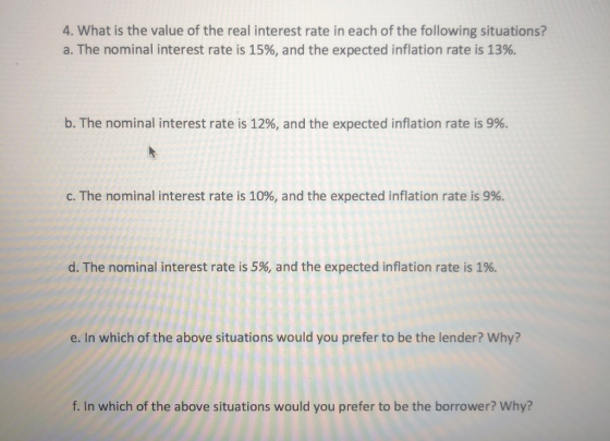 4. What is the value of the real interest rate in each of the following situations? a. The nominal interest rate is 15%, and
