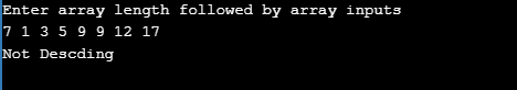 Enter array length followed by array inputs 7 1 3 5 9 9 12 17 Not Descding