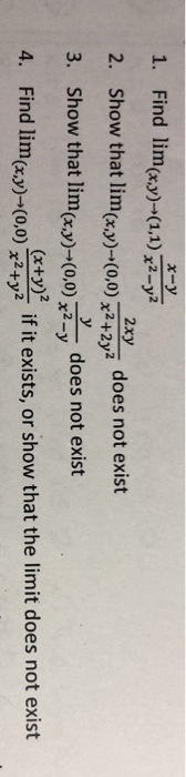 1. Find lim(x,y)=(1,1) x2-y2 2xy 2. Show that lim(x,y)-(0,0) 21 z does not exist 3. Show that lim(x,y)=(0,0) z?”, does not ex