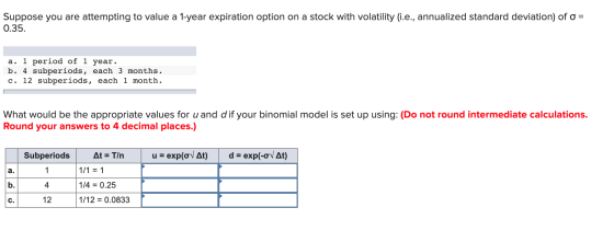 Suppose you are attempting to value a 1-year expiration option on a stock with volatility (i.e., annualized standard deviatio