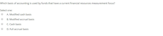 Which basis of accounting is used by funds that have a current financial resources measurement focus? Select one: O A. Modifi