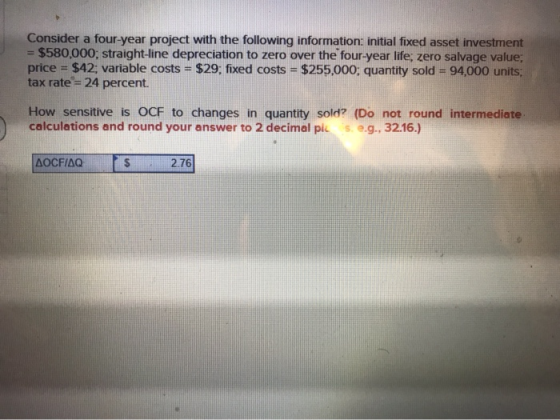 Consider a four-year project with the following information: initial fixed asset investment = $580,000; straight-line depreci