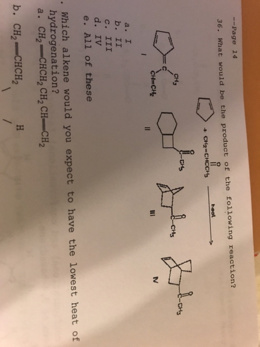 --Page 14 36. What would be the product of the following reaction? 0% 0% ーc d. IV e. All of these Which alkene would you expect to have the lowest heat of hydrogenation? a. CH2 CHCH2 CH2 CH-CH2 b. CH2 CHCH2