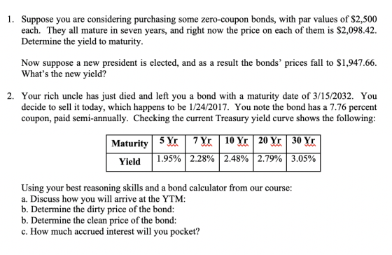 1. Suppose you are considering purchasing some zero-coupon bonds, with par values of $2,500 each. They all mature in seven ye