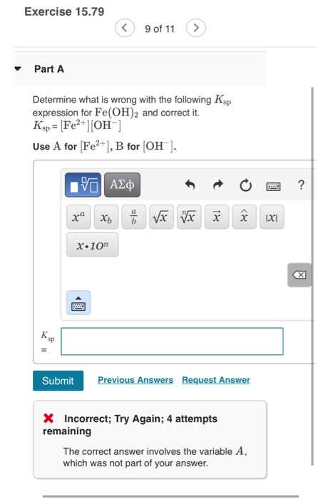 Exercise 15.79 9 of 11 > Part A Determine what is wrong with the following Ksp expression for Fe(OH)2 and correct it. Ksp = [