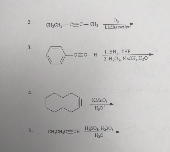 2. D2 CH3CH2-C=C-CH3 Indy 3 Lindlar catalyst -C=C-H 1.BH, THF 2.H20, NaOH, H2O KMnO4 H20+ 5. CH3CH2C=CH HgSO4, H2SO4 Н20