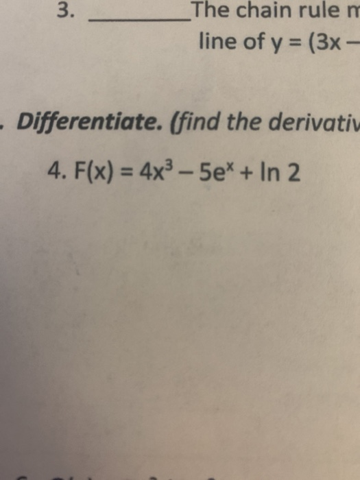 3 The chain rulen line of y = (3x - - Differentiate. (find the derivativ 4. F(x) = 4x3 - 5e* + In 2