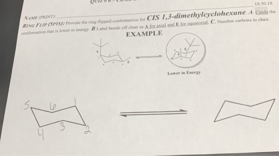002OU NAME (PRINT): 10.30.19 RING FLIP (5P75): Provide the ring-flipped conformation for CIS 1,3-dimethylcyclohexane A. Circl