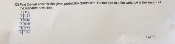 12) Find the variance for the given probability distribution. Remember that the variance is the square of the standard deviat