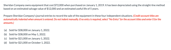Sheridan Company owns equipment that cost $72,000 when purchased on January 1, 2019. It has been depreciated using the straig