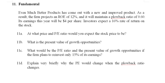 11. Fundamental Even Much Better Products has come out with a new and improved product. As a result, the firm projects an ROE