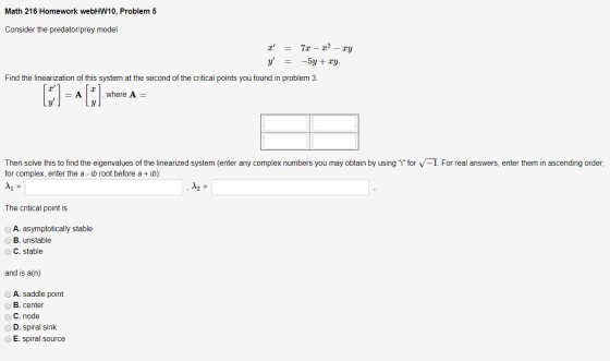 Math 216 Homework webHW10, Problem 5 Consider the predator/prey model r = 73 - 22 - ry y = -5y + xy. Find the linearization
