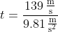 t=\mathrm{\frac{139\,\tfrac{m}{s}}{9.81\,\tfrac{m}{s^{2}}}}