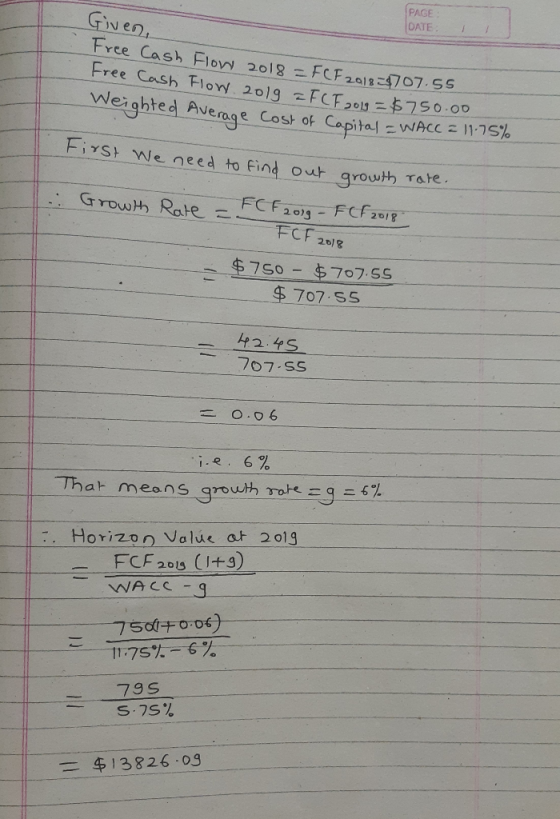 PAGE Given, DATE: 1 Free Cash Flow 2018 = FCF 2018=8707.55 Free Cash Flow 2019 F CF 2013 =$750 weighted Average cost of Capit