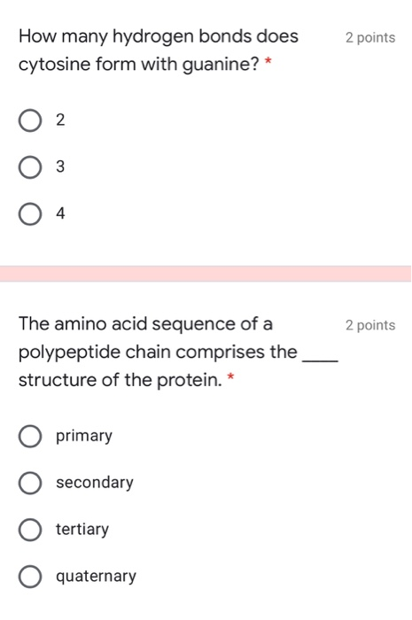 2 points How many hydrogen bonds does cytosine form with guanine? * 2 3 O 4 2 points The amino acid sequence of a polypeptide