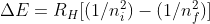 \Delta E = R_{H}[(1/n_{i}^{2})-(1/n_{f}^{2})]