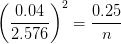 \left (\frac{0.04}{2.576} \right )^{2}=\frac{0.25}{n}