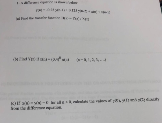 1. A difference equation is shown below. y(n)- -0.25 y(n-1)+ 0.125 y(n-2)+ x(n)+x(n-1) (a) Find the transfer function H(z) =