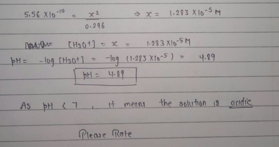 5:56 X10-10 - 082 > x = 1.283 X10-5 M 0.296 Onu= [H3O+] = x = 1,283 X105M. bH = -luq [H30+] = 109 (1,283 X20-5) = I pH = 4.89
