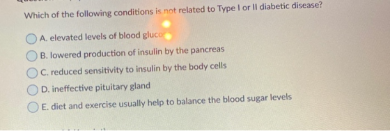 Which of the following conditions is not related to Type I or II diabetic disease? O A. elevated levels of blood gluco: OB. l