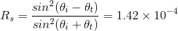 R_s=\frac{sin^2(\theta_i-\theta_t)}{sin^2(\theta_i+\theta_t)} =1.42\times 10^{-4}