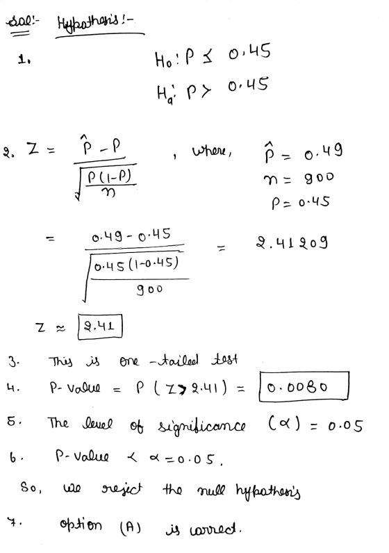 sal: Hypothesis ! 1 . Ho :P I 0,45 Hal 0.45 P> 2. Z Ñ -P where, p = 0.49 P(1-P) n n = goo P=0.45 0.49 -0.45 9.41909 = 0:4511-