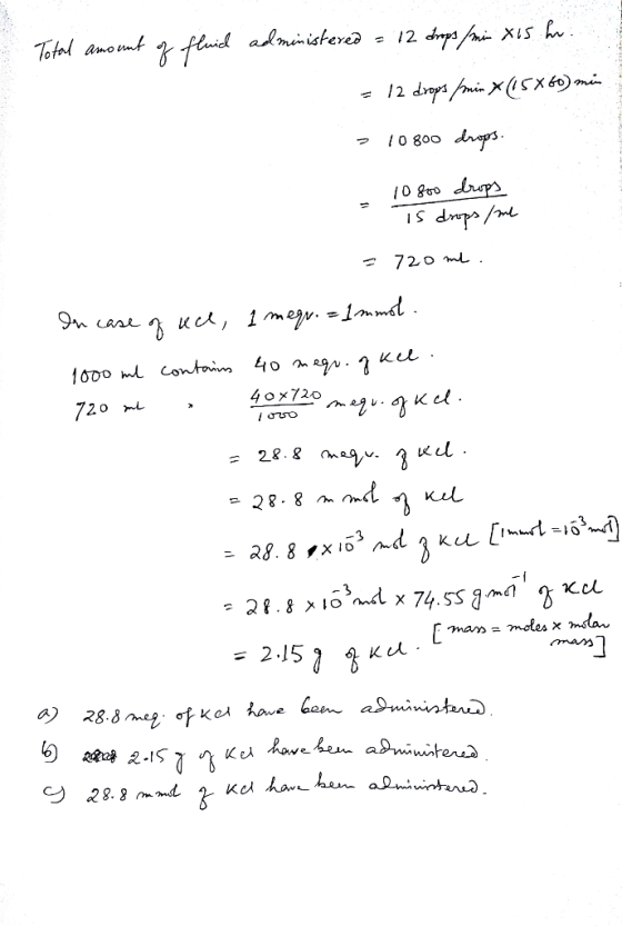 Total amount of fluid administered = 12 drops / min xis h. = 12 drops / min X (15X60) min x 10800 drops. = 10800 drops Ts dro