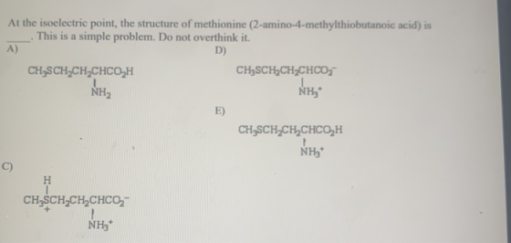 At the isoelectric point, the structure of methionine (2-amino-4-methylthiobutanoic acid) is This is a simple problem. Do not