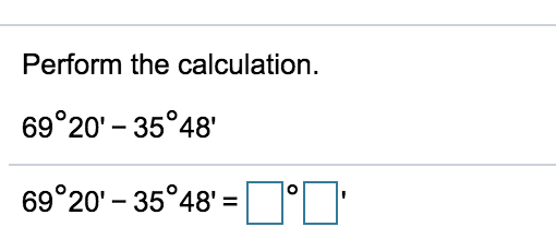 Perform the calculation. 69°20 - 35°48 o 69°20 - 35°48 =