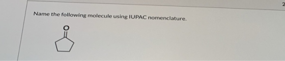 Name the following molecule using IUPAC nomenclature.
