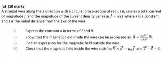 (a) (10 marks] A straight wire along the ź direction with a circular cross-section of radius R, carries a total current of ma