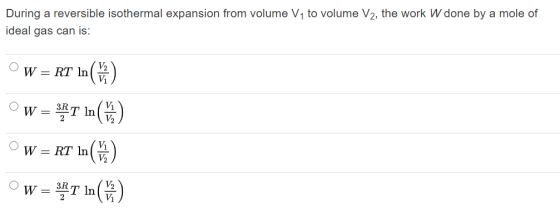During a reversible isothermal expansion from volume V1 to volume V2, the work W done by a mole of ideal gas can is: W = RT I