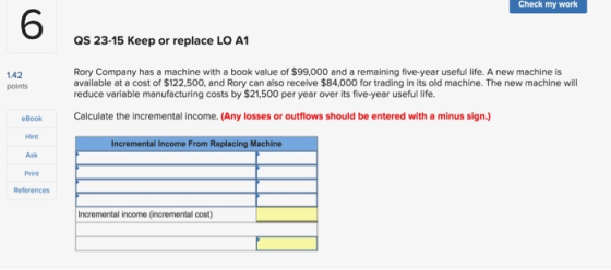 Check my work QS 23-15 Keep or replace LO A1 1.42 points Rory Company has a machine with a book value of $99,000 and a remain