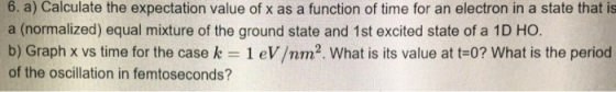 6. a) Calculate the expectation value of x as a function of time for an electron in a state that is a (normalized) equal mixt