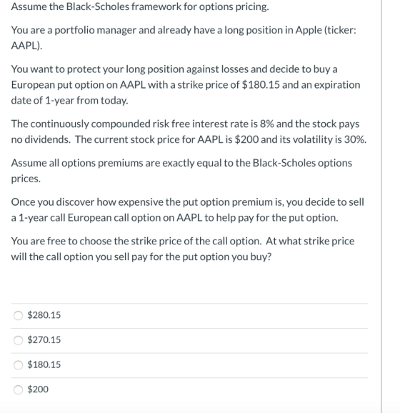 Assume the Black-Scholes framework for options pricing. You are a portfolio manager and already have a long position in Apple