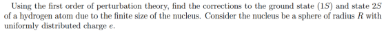 Using the first order of perturbation theory, find the corrections to the ground state (1S) and state 2S of a hydrogen atom d