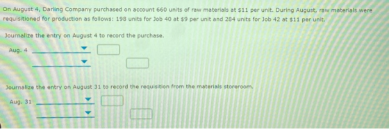 On August 4, Darling Company purchased on account 660 units of raw materials at $11 per unit. During August, raw materials we