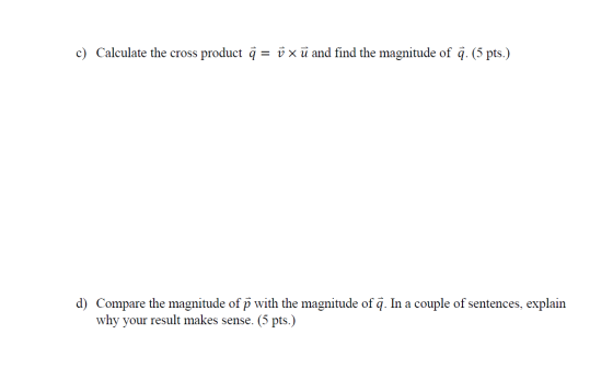 c) Calculate the cross product q = ū xū and find the magnitude of q: (5 pts.) d) Compare the magnitude of p with the magnitud