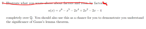 7. Illustrate what you wrote above about and roots by factorlag a(x) = 2,6 – 2,5 – 2x4 + 2x2 – 2x – 4 completely over Q. You