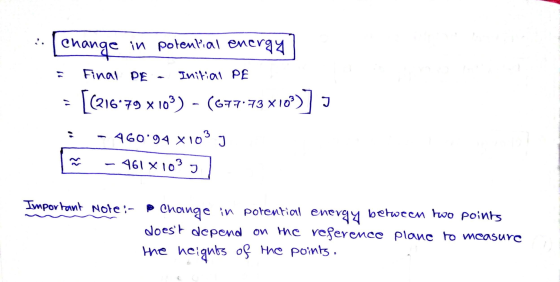 change in potential energy Final PE Initial PE [(216°79 x 10) - (677.73 X10)] 3 460°94 x103 J 461 x 103 Important Note:- cha