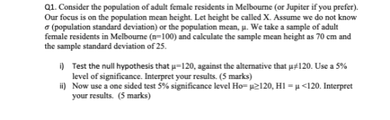 Q1. Consider the population of adult female residents in Melbourne (or Jupiter if you prefer). Our focus is on the population